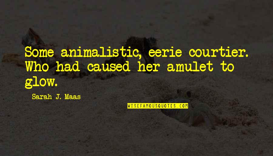 Amulet Quotes By Sarah J. Maas: Some animalistic, eerie courtier. Who had caused her