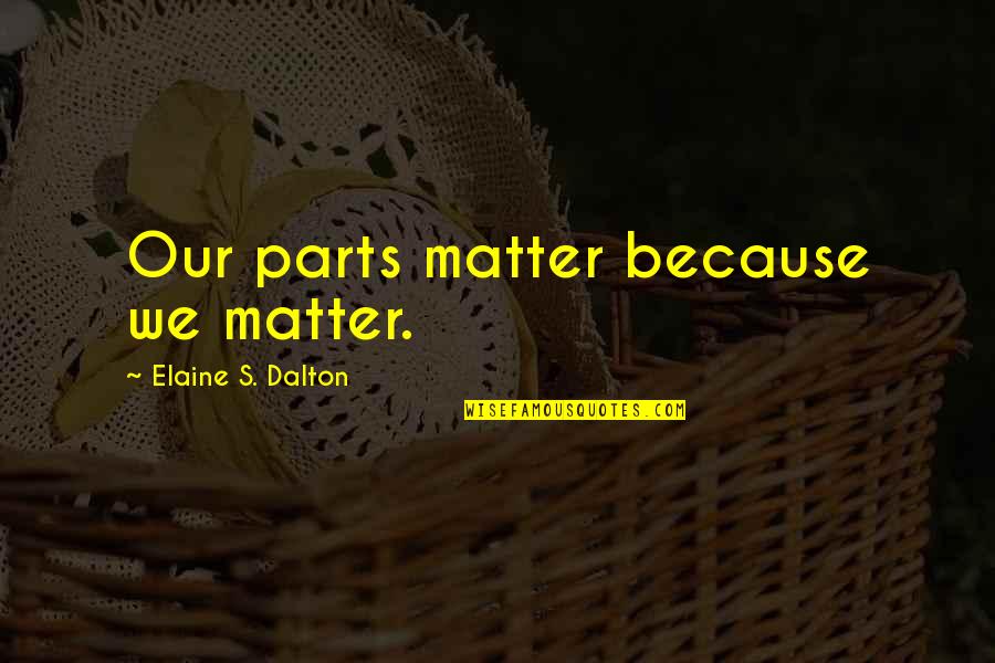 Amuletos Quotes By Elaine S. Dalton: Our parts matter because we matter.