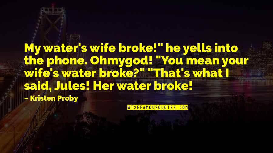 Amuletos Quotes By Kristen Proby: My water's wife broke!" he yells into the