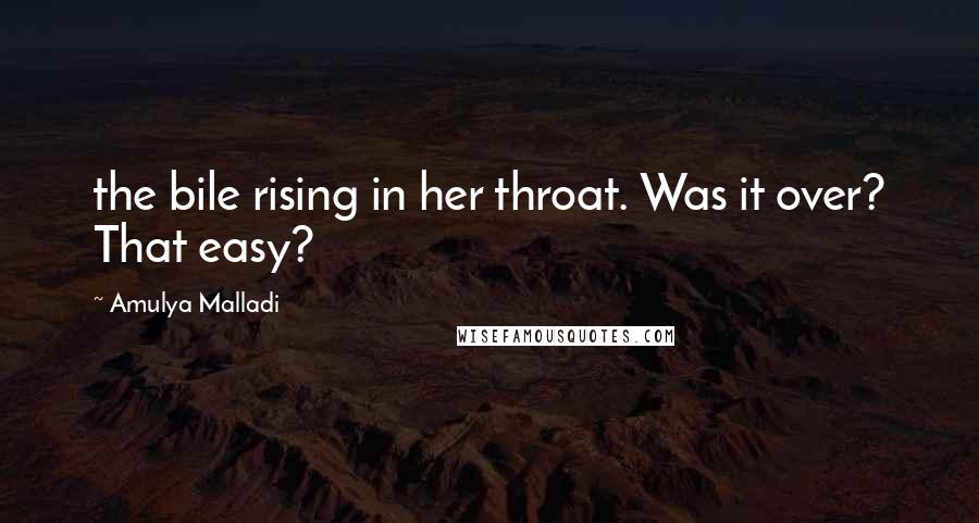 Amulya Malladi quotes: the bile rising in her throat. Was it over? That easy?