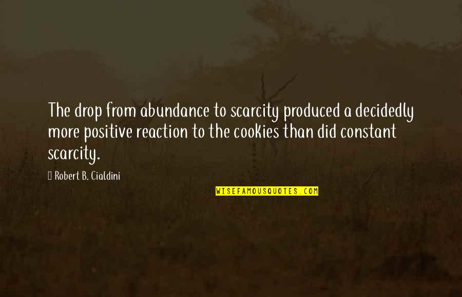Amulya Quotes By Robert B. Cialdini: The drop from abundance to scarcity produced a Amulya Quotes By Robert B. Cialdini: The drop from abundance to scarcity produced a