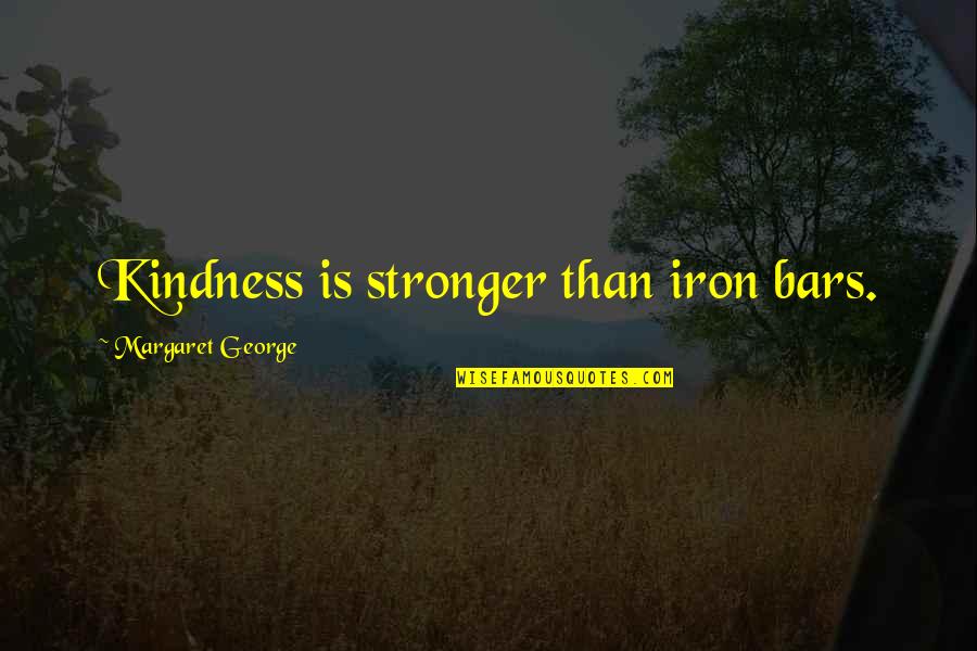 Amulyam Funny Quotes By Margaret George: Kindness is stronger than iron bars.