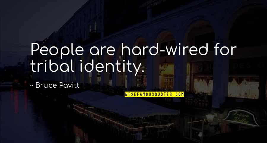 Amulyam Hindi Quotes By Bruce Pavitt: People are hard-wired for tribal identity.