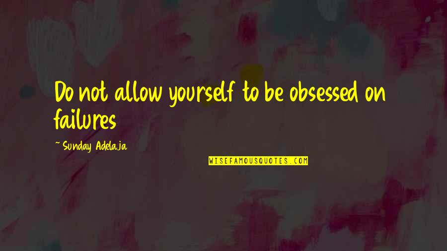 Amun Ra Quotes By Sunday Adelaja: Do not allow yourself to be obsessed on