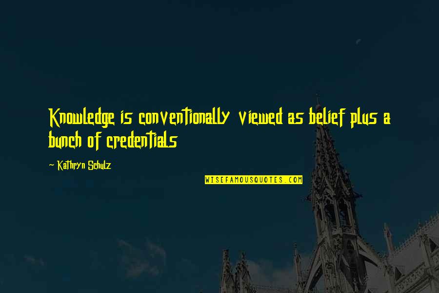 Amundaray Md Quotes By Kathryn Schulz: Knowledge is conventionally viewed as belief plus a