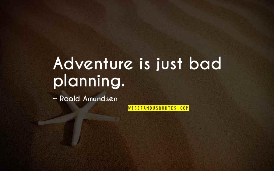 Amundsen Quotes By Roald Amundsen: Adventure is just bad planning.