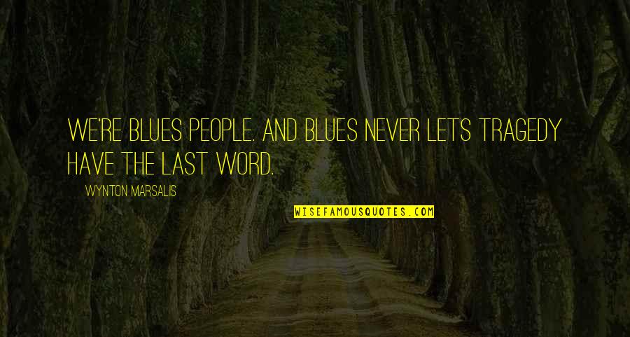 Amundson Customs Quotes By Wynton Marsalis: We're blues people. And blues never lets tragedy Amundson Customs Quotes By Wynton Marsalis: We're blues people. And blues never lets tragedy