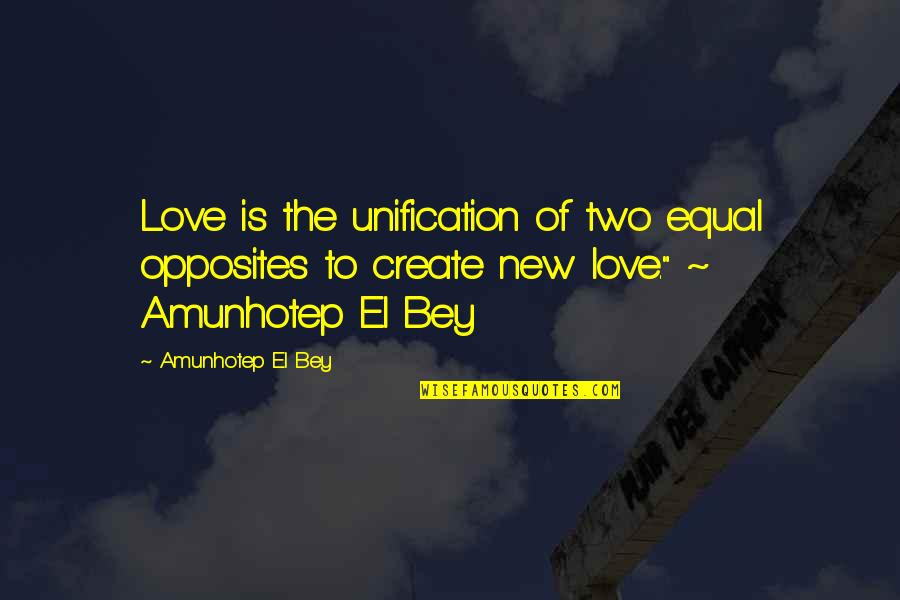 Amunhotep Quotes By Amunhotep El Bey: Love is the unification of two equal opposites