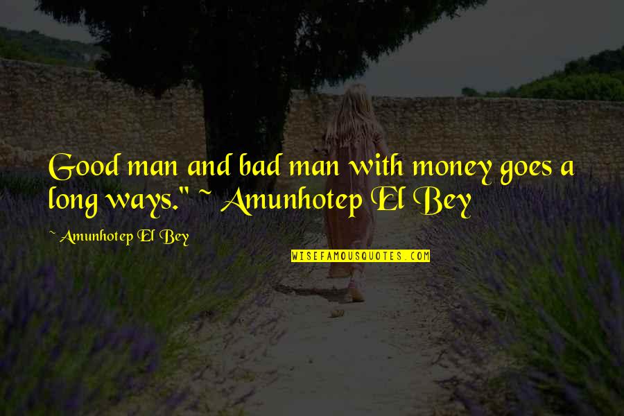 Amunhotep Quotes By Amunhotep El Bey: Good man and bad man with money goes