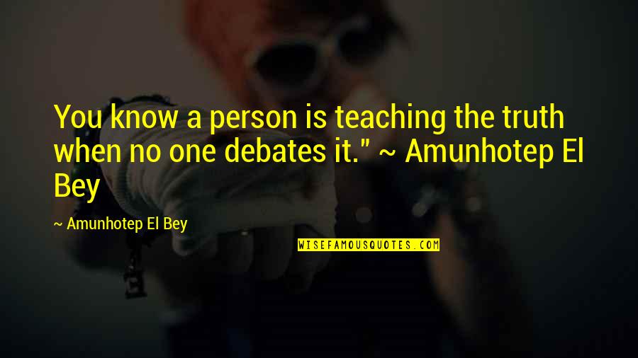 Amunhotep Quotes By Amunhotep El Bey: You know a person is teaching the truth