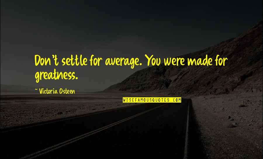 Amura Japanese Quotes By Victoria Osteen: Don't settle for average. You were made for Amura Japanese Quotes By Victoria Osteen: Don't settle for average. You were made for
