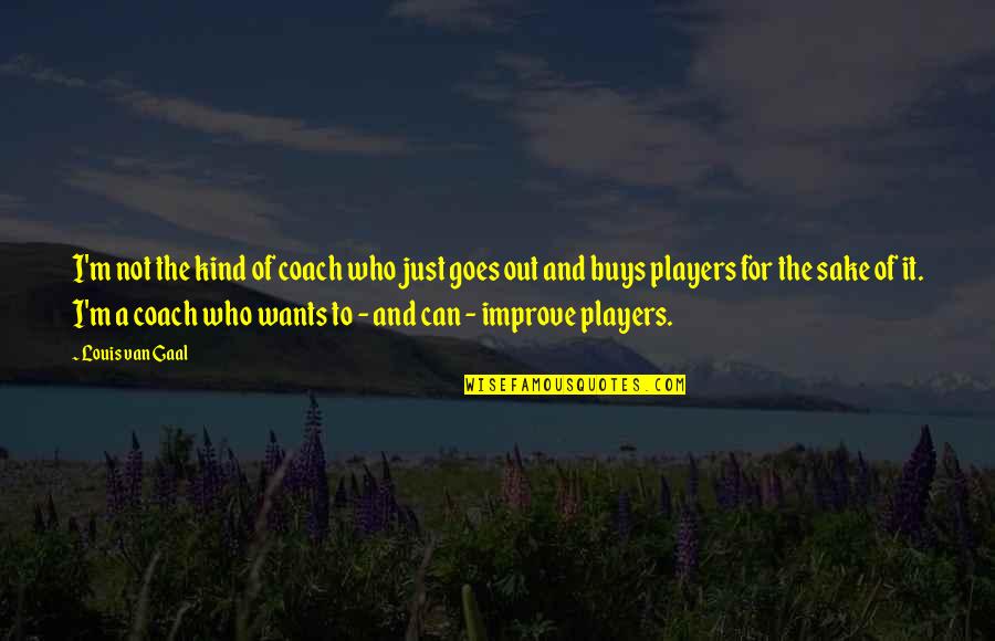 Amura Nyc Quotes By Louis Van Gaal: I'm not the kind of coach who just