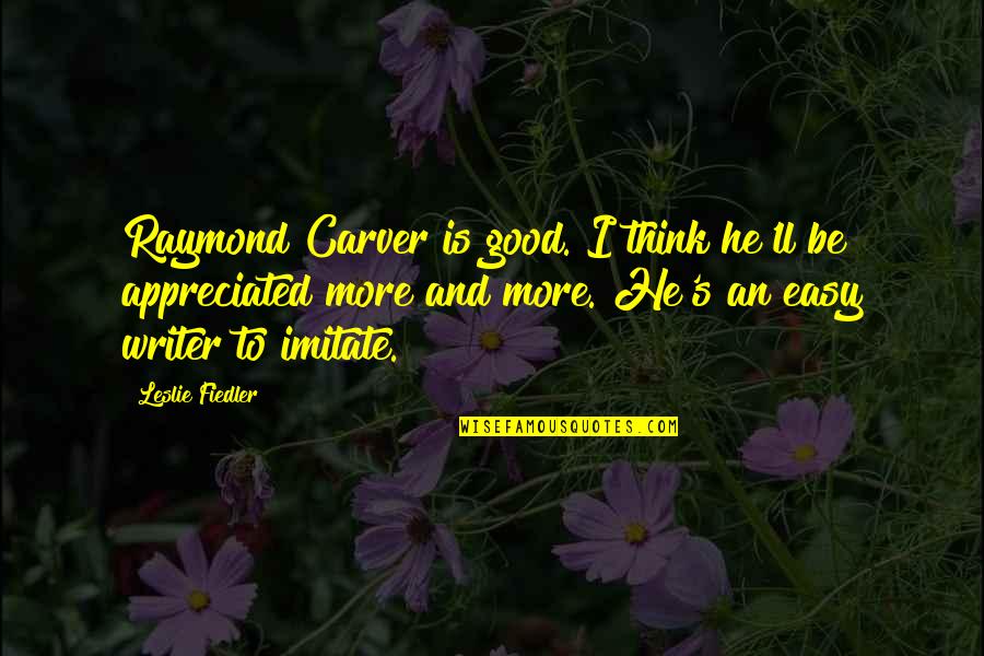 Amurao Corazon Quotes By Leslie Fiedler: Raymond Carver is good. I think he'll be