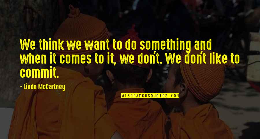 Amurg Definitie Quotes By Linda McCartney: We think we want to do something and Amurg Definitie Quotes By Linda McCartney: We think we want to do something and
