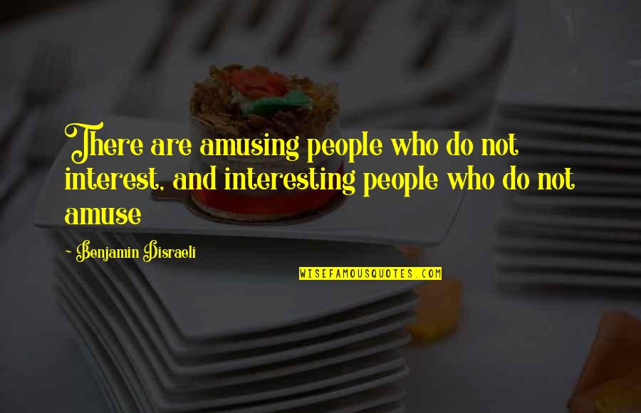 Amuse-bouche Quotes By Benjamin Disraeli: There are amusing people who do not interest,