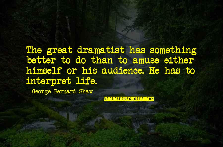 Amuse-bouche Quotes By George Bernard Shaw: The great dramatist has something better to do