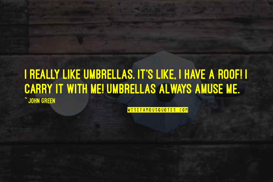 Amuse-bouche Quotes By John Green: I really like umbrellas. It's like, I have