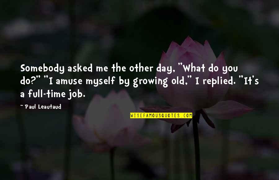 Amuse-bouche Quotes By Paul Leautaud: Somebody asked me the other day, "What do