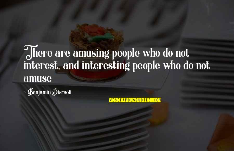 Amuse Quotes By Benjamin Disraeli: There are amusing people who do not interest,