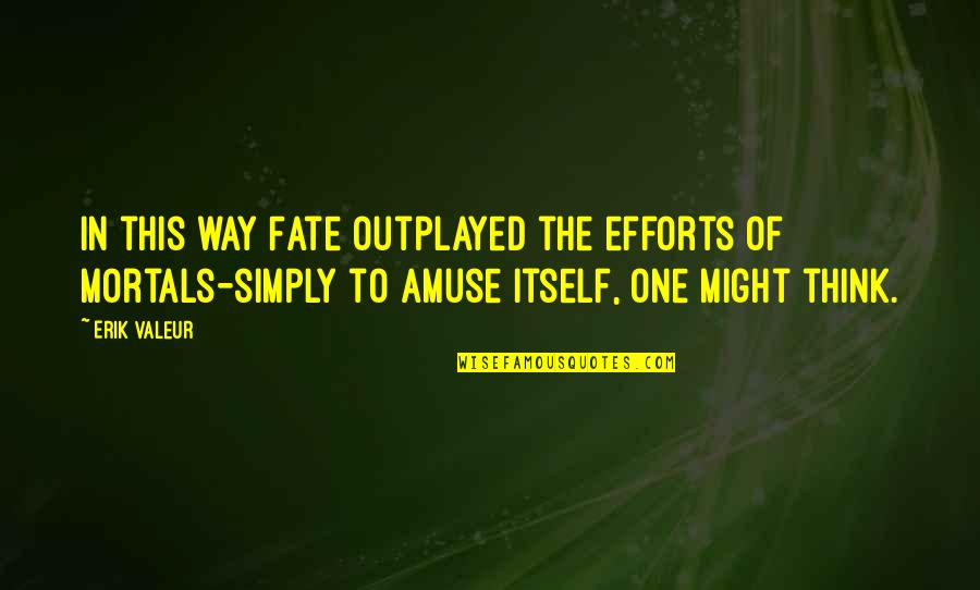 Amuse Quotes By Erik Valeur: In this way Fate outplayed the efforts of