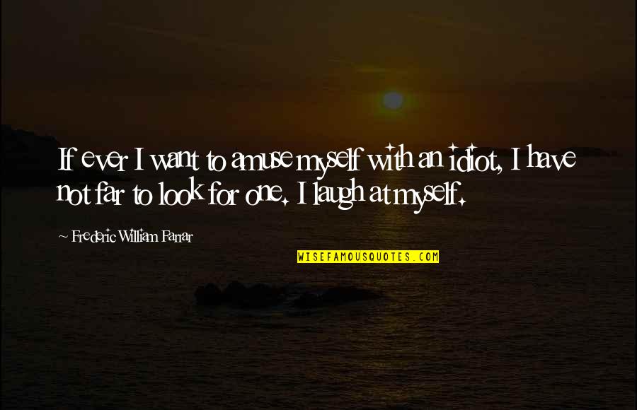 Amuse Quotes By Frederic William Farrar: If ever I want to amuse myself with
