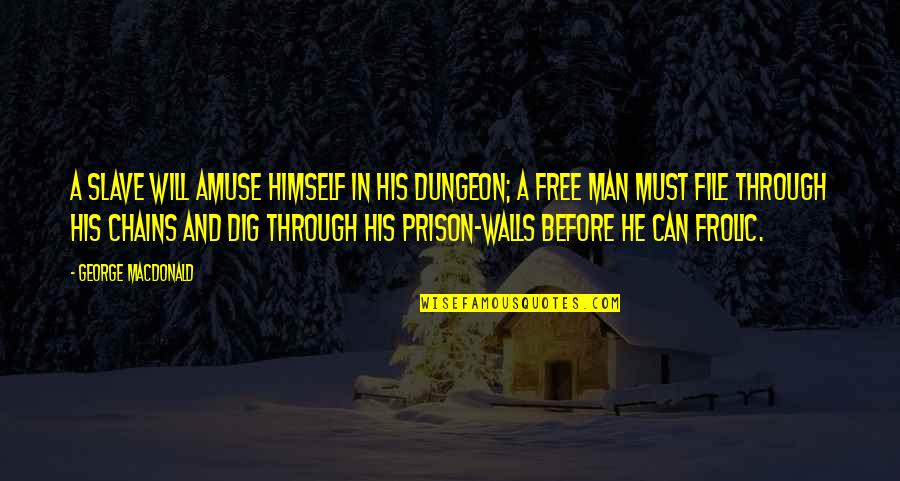 Amuse Quotes By George MacDonald: A slave will amuse himself in his dungeon;
