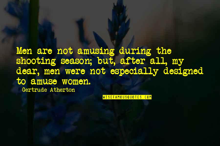 Amuse Quotes By Gertrude Atherton: Men are not amusing during the shooting season;