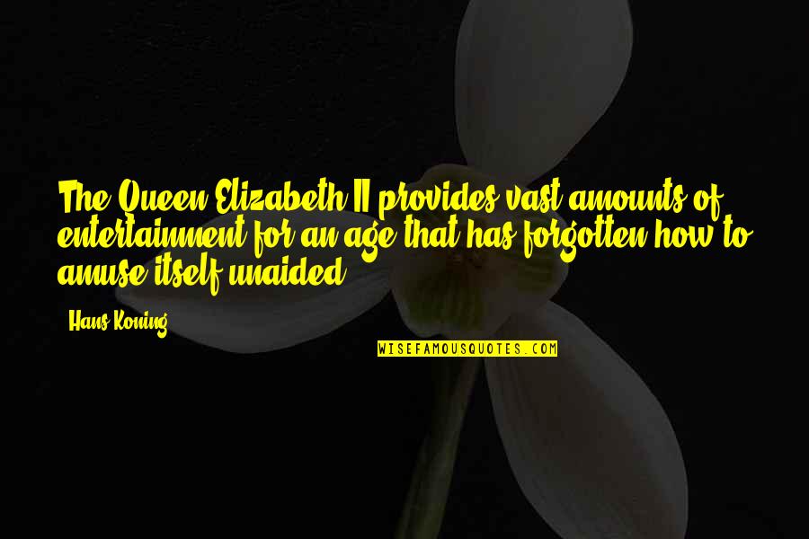 Amuse Quotes By Hans Koning: The Queen Elizabeth II provides vast amounts of Amuse Quotes By Hans Koning: The Queen Elizabeth II provides vast amounts of