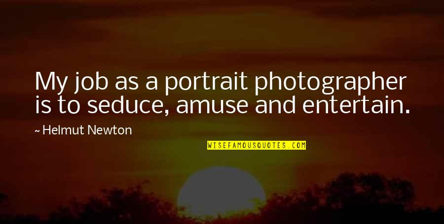 Amuse Quotes By Helmut Newton: My job as a portrait photographer is to