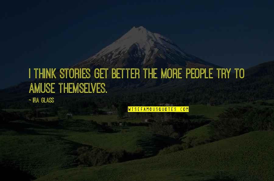 Amuse Quotes By Ira Glass: I think stories get better the more people