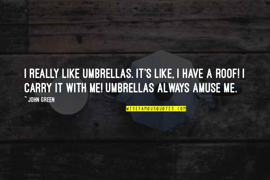 Amuse Quotes By John Green: I really like umbrellas. It's like, I have