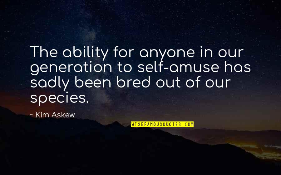 Amuse Quotes By Kim Askew: The ability for anyone in our generation to