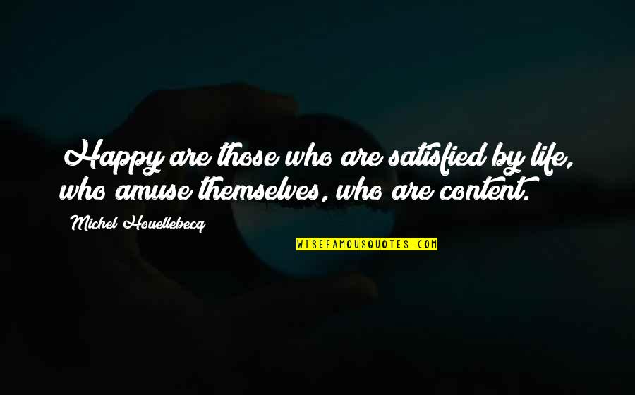Amuse Quotes By Michel Houellebecq: Happy are those who are satisfied by life,