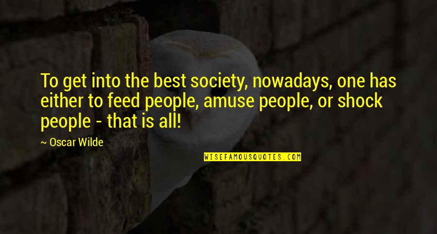 Amuse Quotes By Oscar Wilde: To get into the best society, nowadays, one