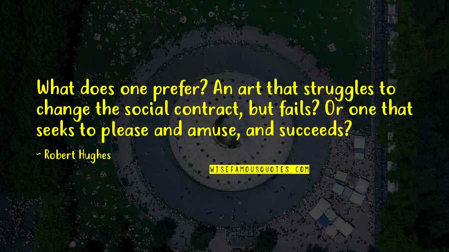 Amuse Quotes By Robert Hughes: What does one prefer? An art that struggles