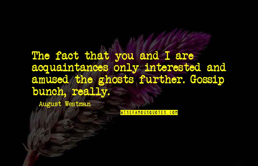 Amused Funny Quotes By August Westman: The fact that you and I are acquaintances Amused Funny Quotes By August Westman: The fact that you and I are acquaintances