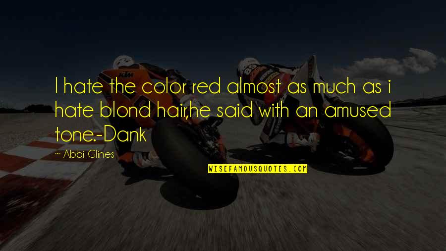 Amused Quotes By Abbi Glines: I hate the color red almost as much