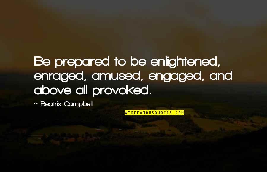 Amused Quotes By Beatrix Campbell: Be prepared to be enlightened, enraged, amused, engaged,
