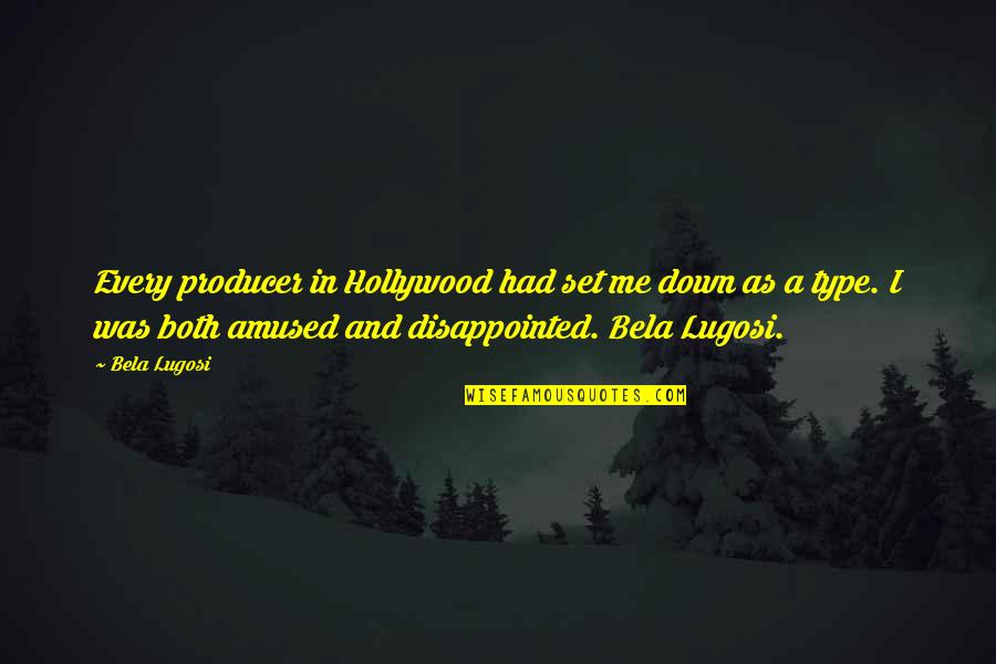 Amused Quotes By Bela Lugosi: Every producer in Hollywood had set me down