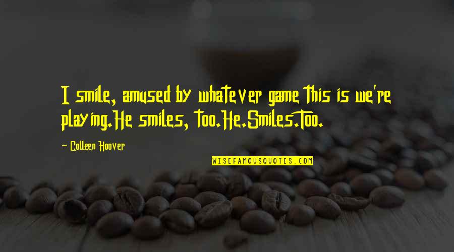 Amused Quotes By Colleen Hoover: I smile, amused by whatever game this is