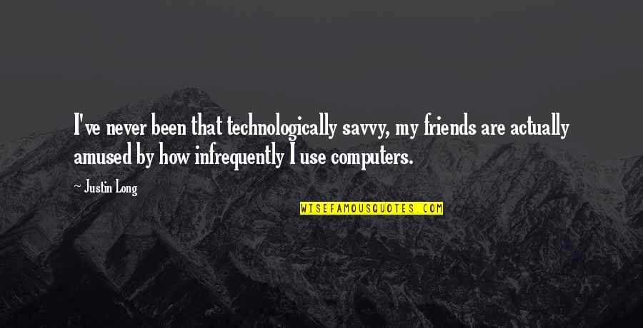 Amused Quotes By Justin Long: I've never been that technologically savvy, my friends