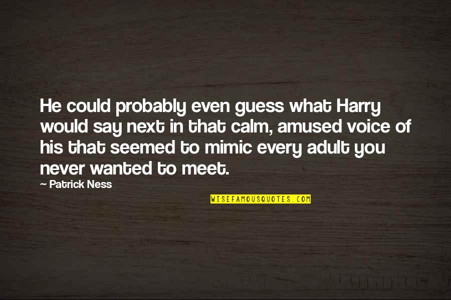 Amused Quotes By Patrick Ness: He could probably even guess what Harry would