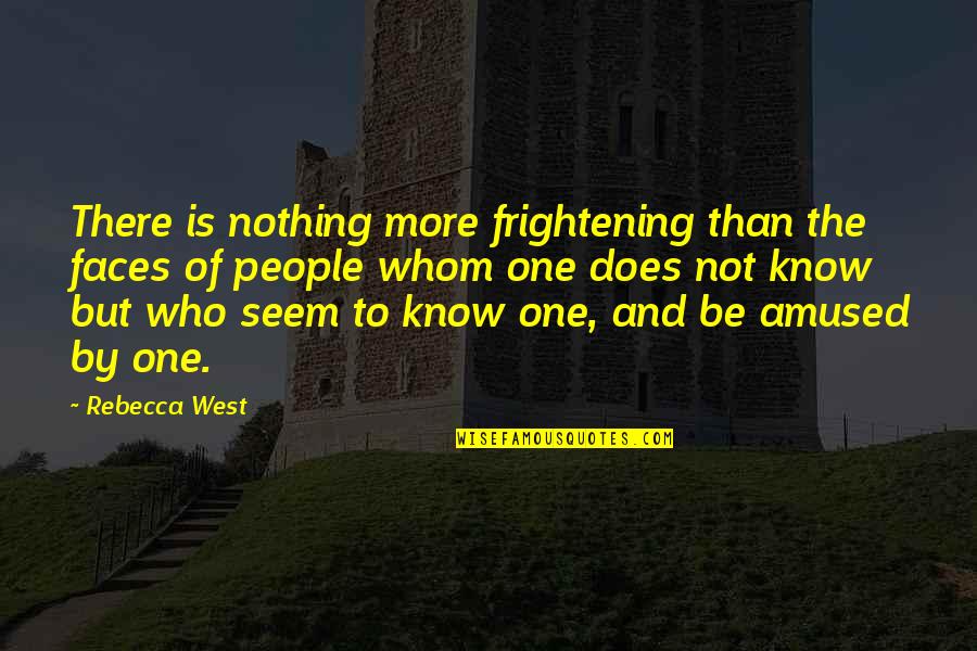 Amused Quotes By Rebecca West: There is nothing more frightening than the faces