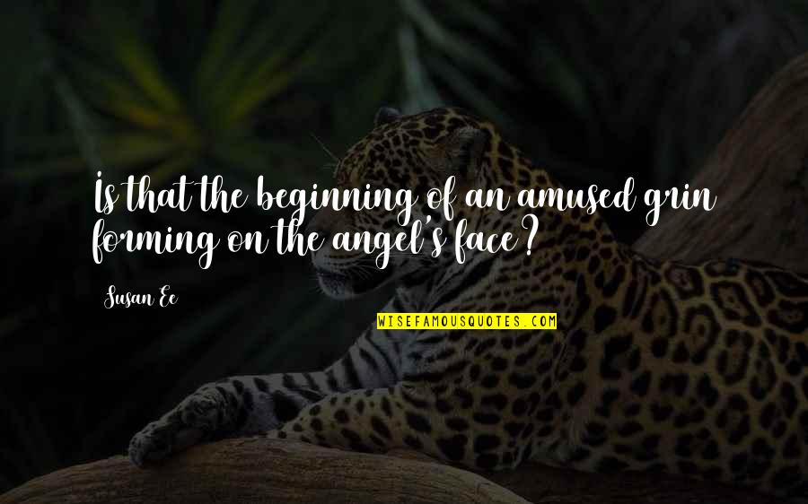 Amused Quotes By Susan Ee: Is that the beginning of an amused grin