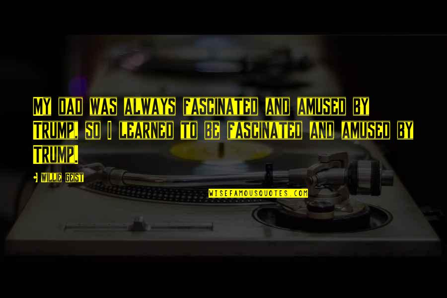 Amused Quotes By Willie Geist: My dad was always fascinated and amused by