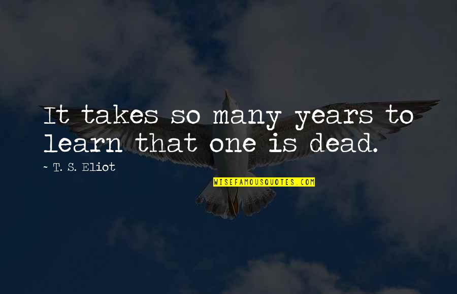 Amusement In French Quotes By T. S. Eliot: It takes so many years to learn that Amusement In French Quotes By T. S. Eliot: It takes so many years to learn that
