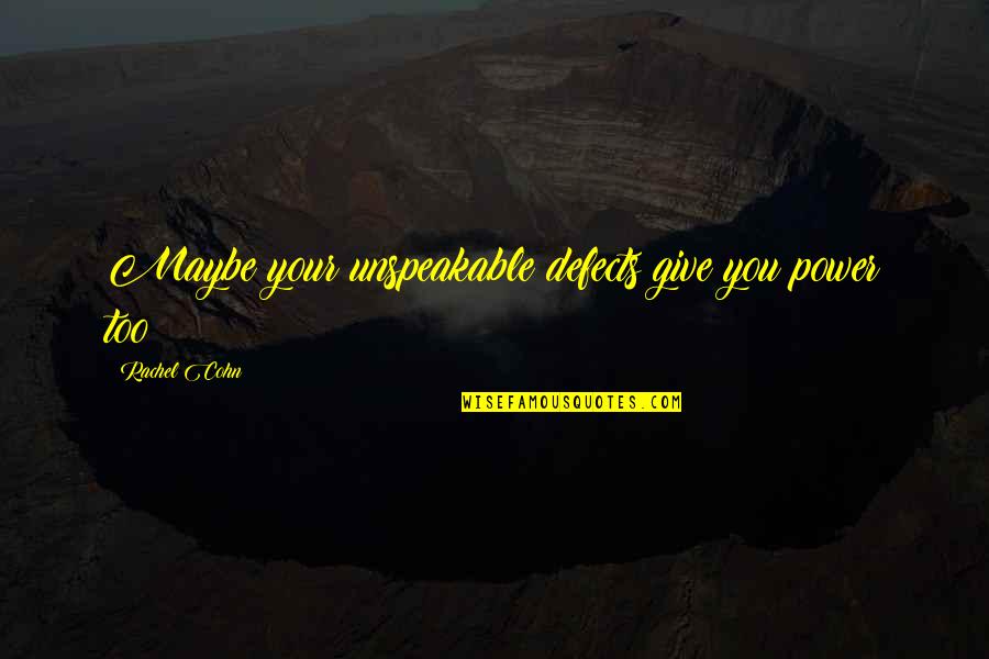 Amusement Movie Quotes By Rachel Cohn: Maybe your unspeakable defects give you power too? Amusement Movie Quotes By Rachel Cohn: Maybe your unspeakable defects give you power too?