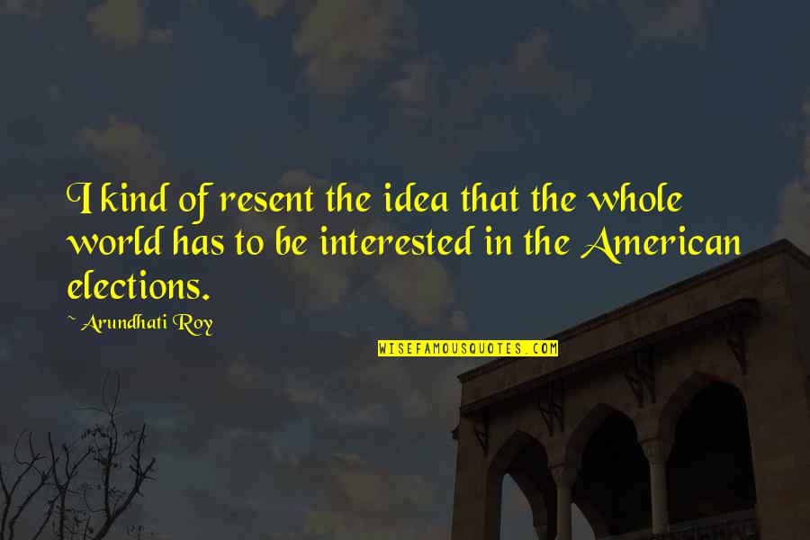 Amusement Of Life Quotes By Arundhati Roy: I kind of resent the idea that the