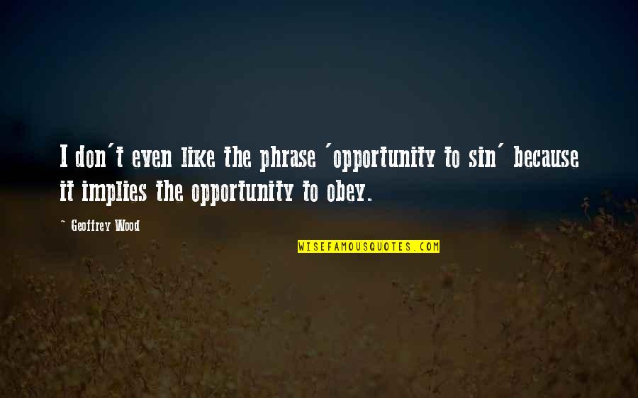 Amusement Of Life Quotes By Geoffrey Wood: I don't even like the phrase 'opportunity to