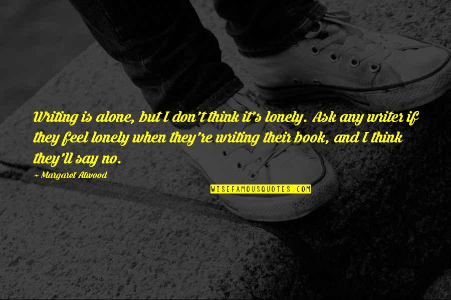 Amusement Park Funny Quotes By Margaret Atwood: Writing is alone, but I don't think it's Amusement Park Funny Quotes By Margaret Atwood: Writing is alone, but I don't think it's